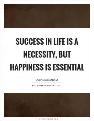 Success in life is a necessity, but happiness is essential Picture Quote #1