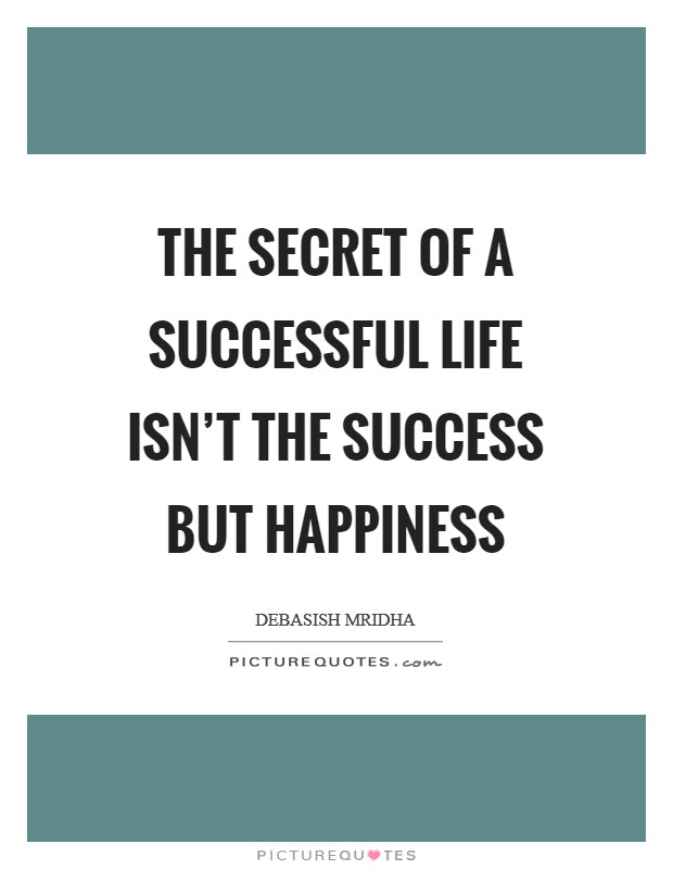 The secret of a successful life isn't the success but happiness Picture Quote #1