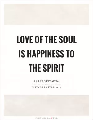 Love of the soul is happiness to the spirit Picture Quote #1