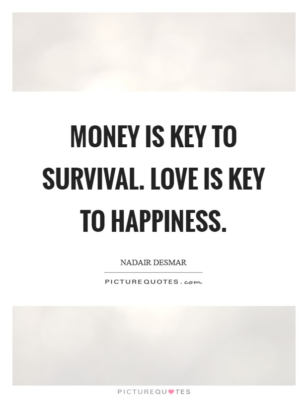 Money is key to survival. Love is key to happiness Picture Quote #1
