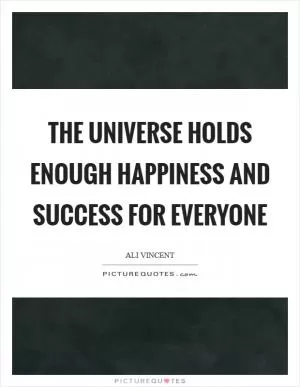 The universe holds enough happiness and success for everyone Picture Quote #1