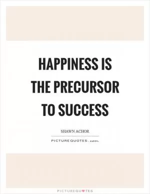 Happiness is the precursor to success Picture Quote #1