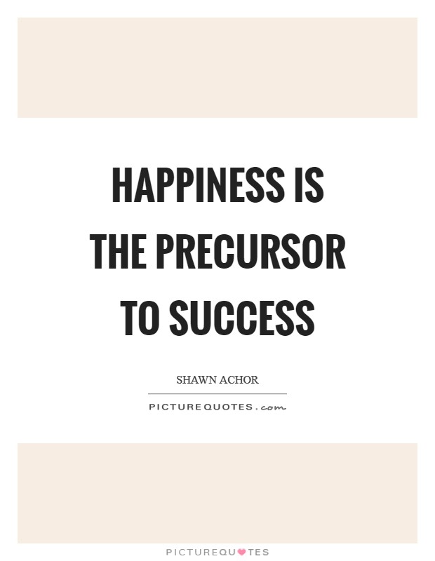 Happiness is the precursor to success Picture Quote #1