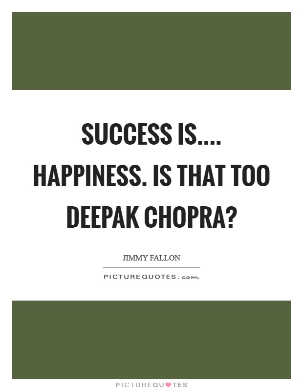 Success is.... happiness. Is that too Deepak Chopra? Picture Quote #1