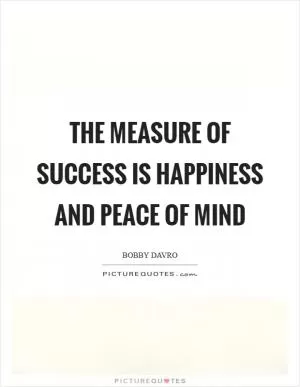 The measure of success is happiness and peace of mind Picture Quote #1
