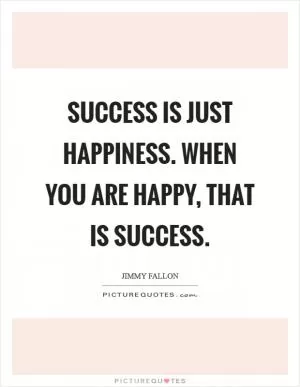 Success is just happiness. When you are happy, that is success Picture Quote #1