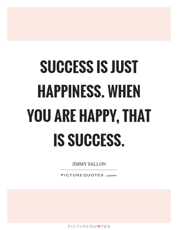 Success is just happiness. When you are happy, that is success. Picture Quote #1
