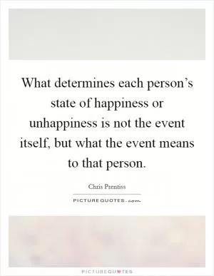 What determines each person’s state of happiness or unhappiness is not the event itself, but what the event means to that person Picture Quote #1