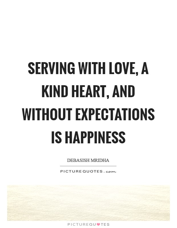 Serving with love, a kind heart, and without expectations is happiness Picture Quote #1