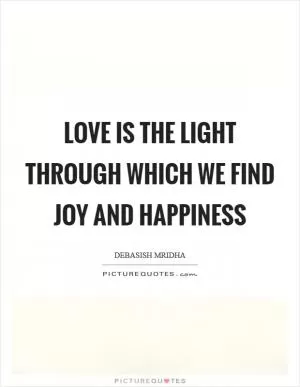 Love is the light through which we find joy and happiness Picture Quote #1