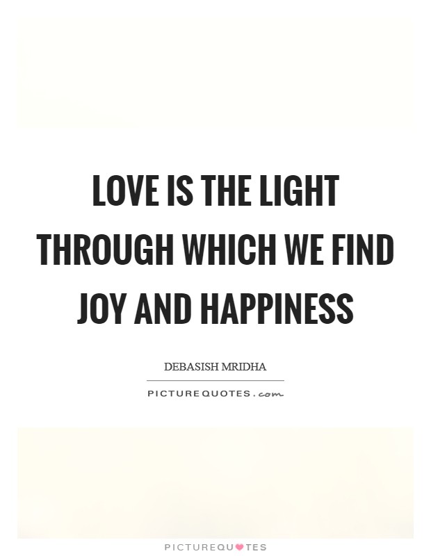 Love is the light through which we find joy and happiness Picture Quote #1