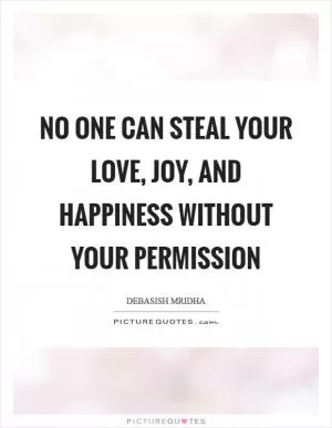 No one can steal your love, joy, and happiness without your permission Picture Quote #1