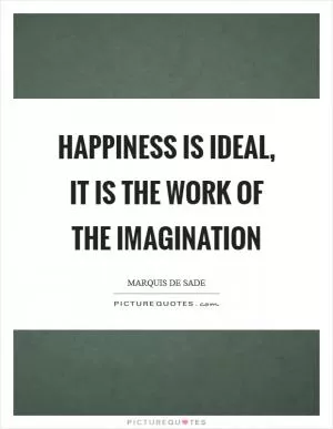 Happiness is ideal, it is the work of the imagination Picture Quote #1