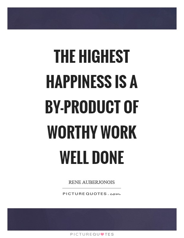 The highest happiness is a by-product of worthy work well done Picture Quote #1