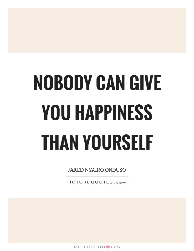 Nobody can give you happiness than yourself Picture Quote #1
