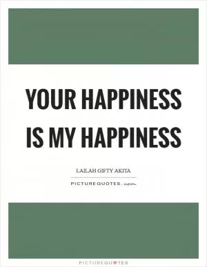 Your happiness is my happiness Picture Quote #1