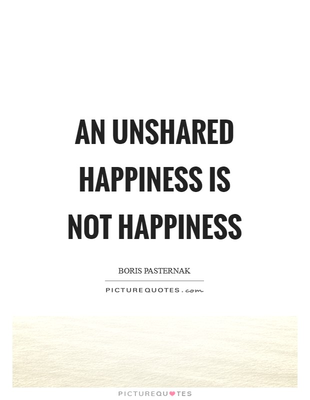 An unshared happiness is not happiness Picture Quote #1