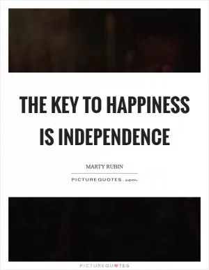 The key to happiness is independence Picture Quote #1