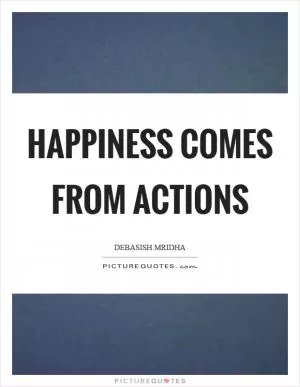 Happiness comes from actions Picture Quote #1