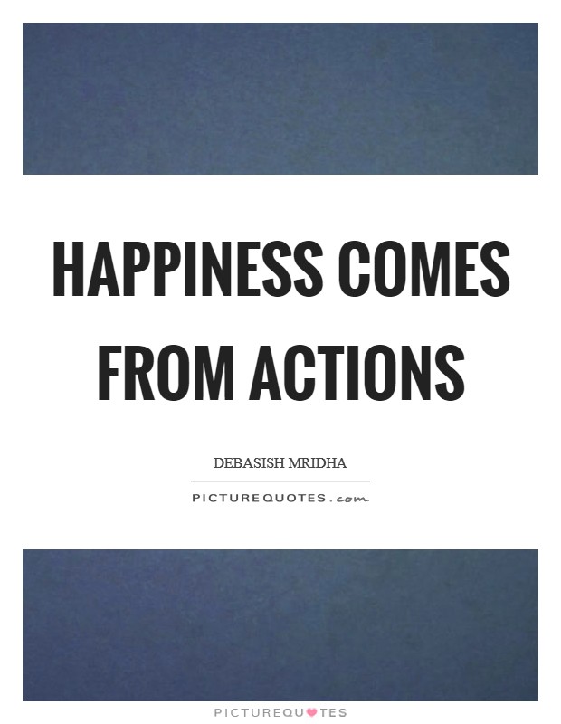 Happiness comes from actions Picture Quote #1
