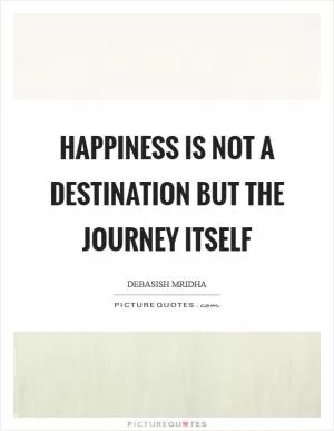 Happiness is not a destination but the journey itself Picture Quote #1