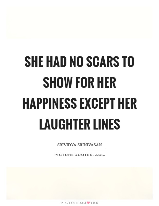 She had no scars to show for her happiness except her laughter lines Picture Quote #1