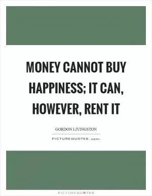 Money cannot buy happiness; it can, however, rent it Picture Quote #1