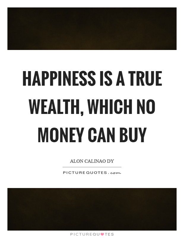 Happiness is a true wealth, which no money can buy Picture Quote #1