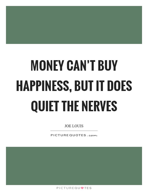 Money can’t buy happiness, but it does quiet the nerves Picture Quote #1