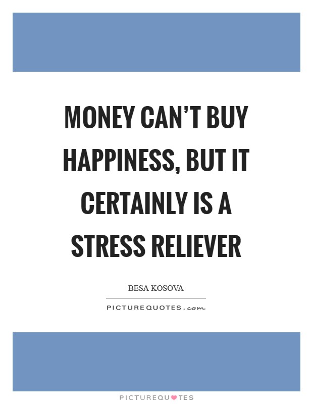 Money can’t buy happiness, but it certainly is a stress reliever Picture Quote #1