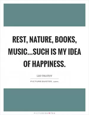 Rest, nature, books, music...such is my idea of happiness Picture Quote #1