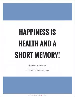 Happiness is health and a short memory! Picture Quote #1