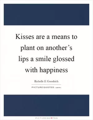 Kisses are a means to plant on another’s lips a smile glossed with happiness Picture Quote #1