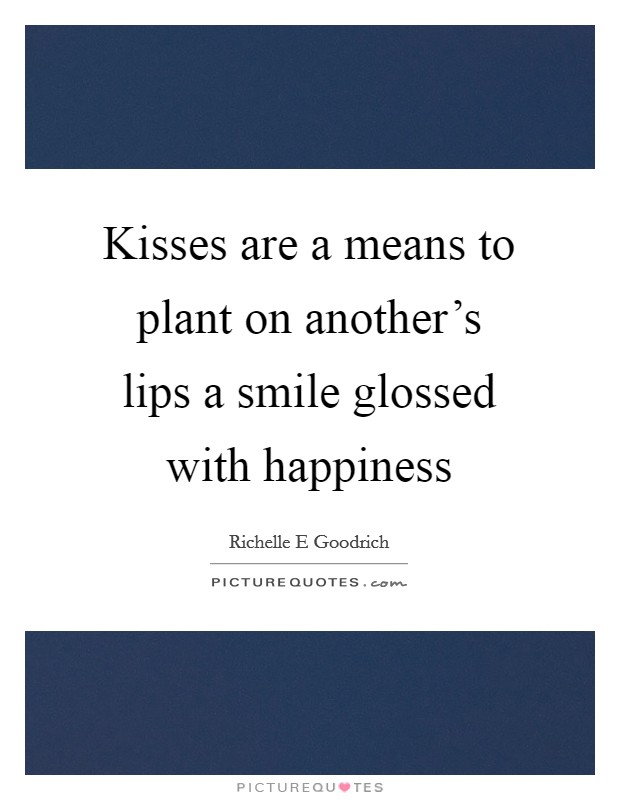 Kisses are a means to plant on another's lips a smile glossed with happiness Picture Quote #1