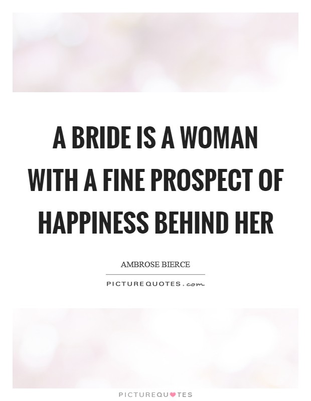 A bride is a woman with a fine prospect of happiness behind her Picture Quote #1
