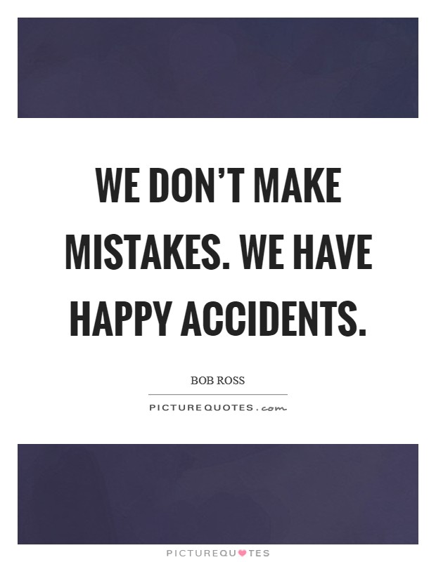 We don't make mistakes. We have happy accidents. Picture Quote #1