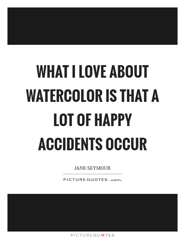 What I love about watercolor is that a lot of happy accidents occur Picture Quote #1