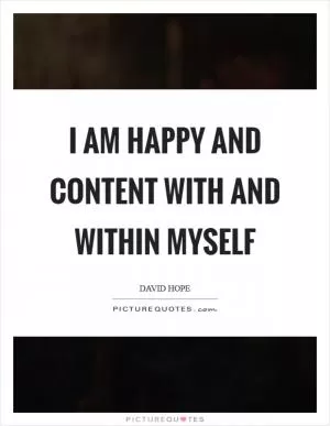 I am happy and content with and within myself Picture Quote #1