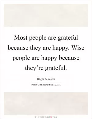 Most people are grateful because they are happy. Wise people are happy because they’re grateful Picture Quote #1