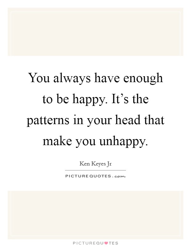 You always have enough to be happy. It's the patterns in your head that make you unhappy. Picture Quote #1