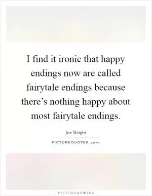 I find it ironic that happy endings now are called fairytale endings because there’s nothing happy about most fairytale endings Picture Quote #1