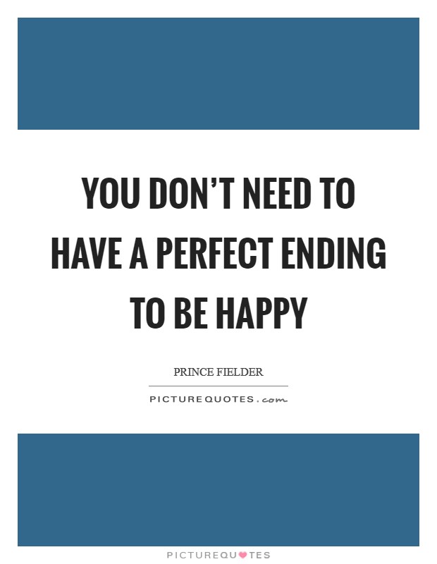 You don't need to have a perfect ending to be happy Picture Quote #1