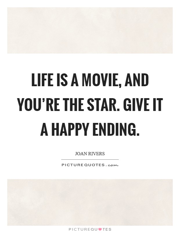 Life is a movie, and you're the star. Give it a happy ending. Picture Quote #1