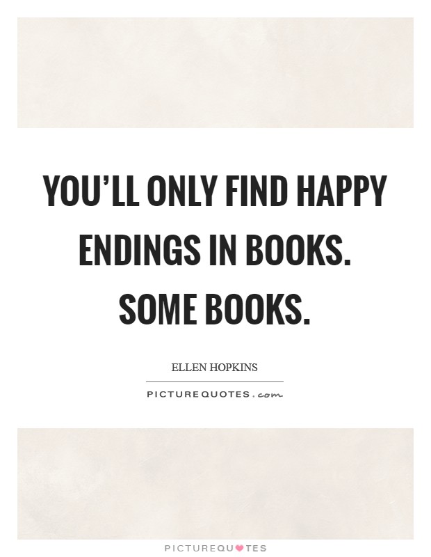 You'll only find happy endings in books. Some books. Picture Quote #1