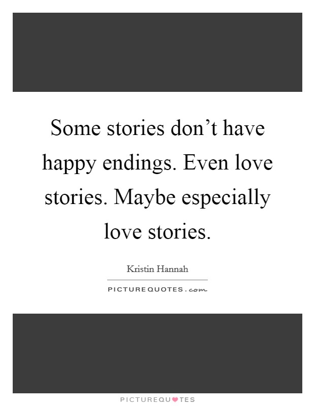 Some stories don't have happy endings. Even love stories. Maybe especially love stories. Picture Quote #1