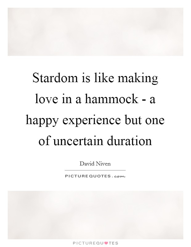 Stardom is like making love in a hammock - a happy experience but one of uncertain duration Picture Quote #1