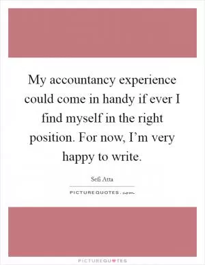 My accountancy experience could come in handy if ever I find myself in the right position. For now, I’m very happy to write Picture Quote #1
