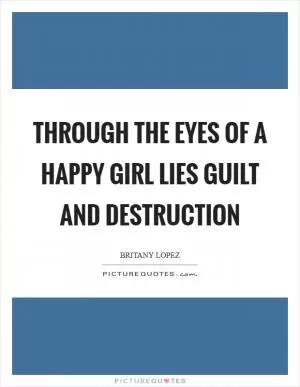 Through the eyes of a happy girl lies guilt and destruction Picture Quote #1