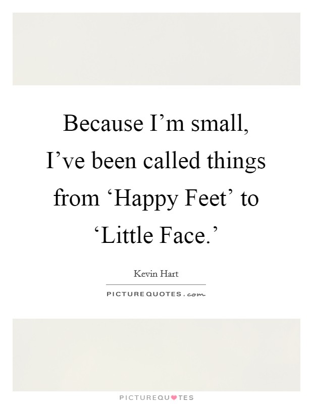 Because I'm small, I've been called things from ‘Happy Feet' to ‘Little Face.' Picture Quote #1