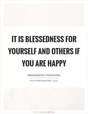 It is blessedness for yourself and others if you are happy Picture Quote #1